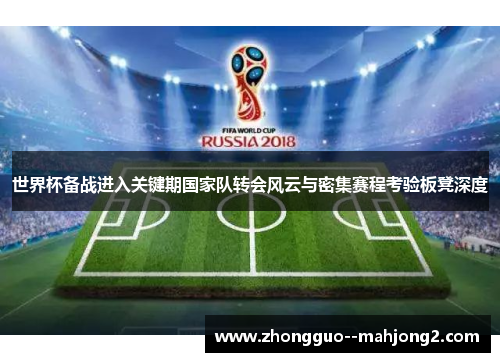 世界杯备战进入关键期国家队转会风云与密集赛程考验板凳深度