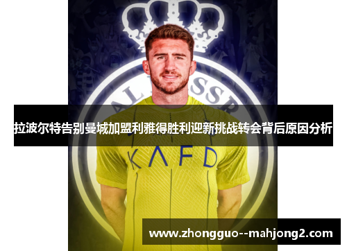 拉波尔特告别曼城加盟利雅得胜利迎新挑战转会背后原因分析 拉波尔特告别曼城加盟利雅得胜利迎新挑战转会背后原因分析